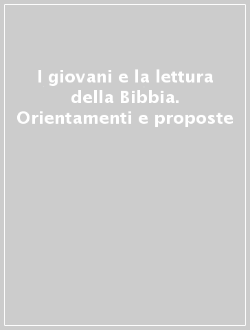 I giovani e la lettura della Bibbia. Orientamenti e proposte