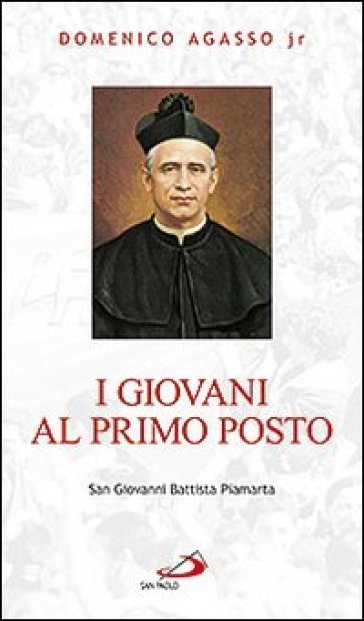 I giovani al primo posto. San Giovanni Battista Piamarta - Domenico jr. Agasso