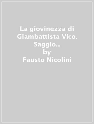 La giovinezza di Giambattista Vico. Saggio biografico (rist. anast.) - Fausto Nicolini