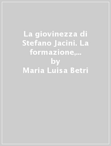 La giovinezza di Stefano Jacini. La formazione, i viaggi, la «Proprietà fondiaria» (1826-1857) - Maria Luisa Betri