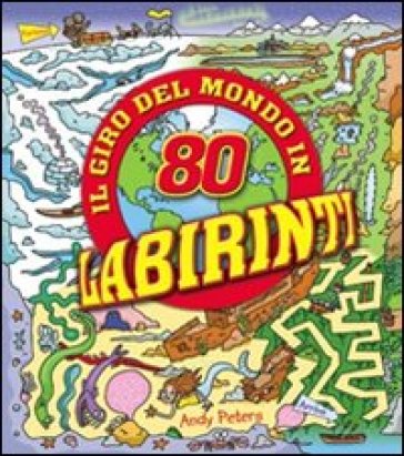 Il giro del mondo in 80 labirinti - Andy Peters