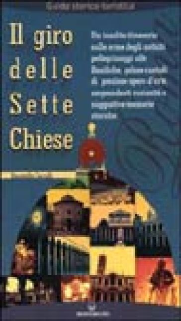 Il giro delle sette chiese. Un insolito itinerario sulle orme degli antichi pellegrini alle basiliche, gelose custodi di preziose opere d'arte... - Donatella Cerulli