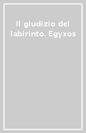 Il giudizio del labirinto. Egyxos