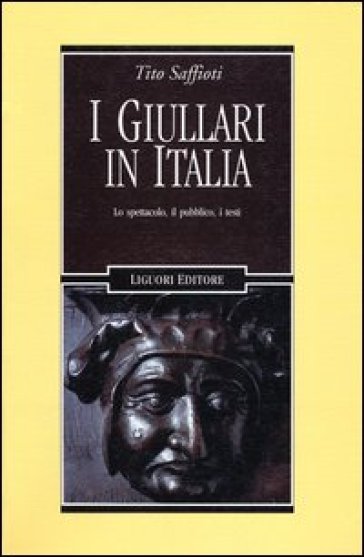 I giullari in Italia. Lo spettacolo, il pubblico, i testi - Tito Saffiotti
