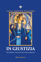 In giustizia. Vita pubblica e privata di una donna magistrato