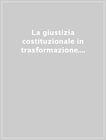 La giustizia costituzionale in trasformazione. La Corte costituzionale tra giudice dei diritti e giudice dei conflitti