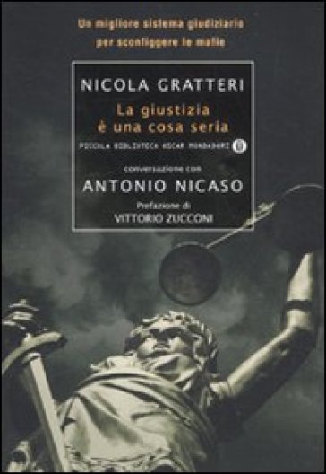 La giustizia è una cosa seria. Un migliore sistema giudiziario per sconfiggere le mafie - Nicola Gratteri - Antonio Nicaso