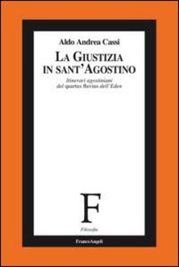 La giustizia in sant'Agostino. Itinerari agostiniani del quartus fluvius non dictus - Aldo A. Cassi