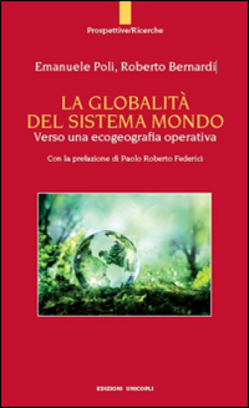 La globalità del sistema mondo. Verso una ecogeografia operativa - Roberto Bernardi - Emanuele Poli