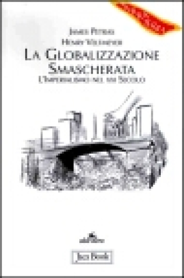 La globalizzazione smascherata. L'imperialismo nel XXI secolo - James Petras - Henry Veltmeyer