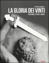 La gloria dei vinti. Pergamo, Atene, Roma. Catalogo della mostra (Roma, 18 aprile-7 settembre 2014