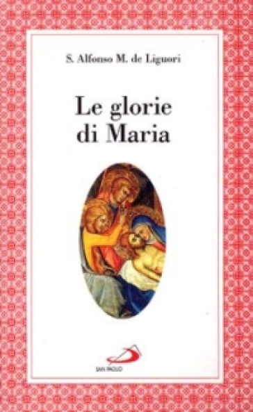 Le glorie di Maria. La «Salve regina», le virtù di Maria santissima - Alfonso Maria de