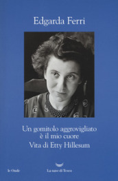 Un gomitolo aggrovigliato è il mio cuore. Vita di Etty Hillesum