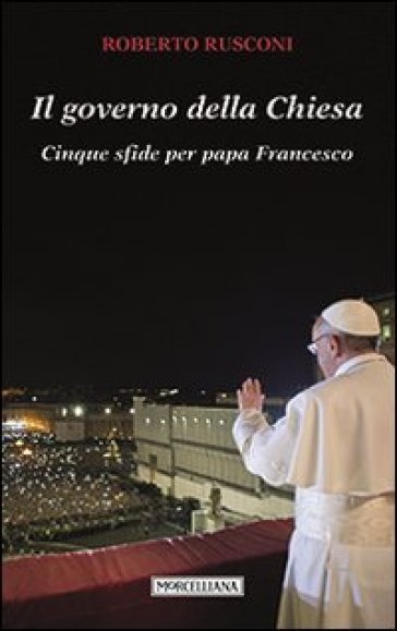 Il governo della Chiesa. Cinque sfide per papa Francesco - Roberto Rusconi