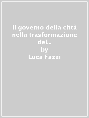 Il governo della città nella trasformazione del welfare. L'esperienza del Piano sociale della città di Trento - Luca Fazzi - Antonio Scaglia