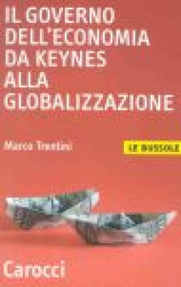 Il governo dell'economia da Keynes alla globalizzazione - Marco Trentini