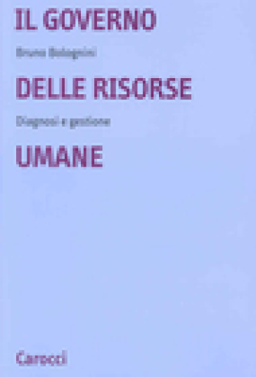 Il governo delle risorse umane. Diagnosi e gestione - Bruno Bolognini