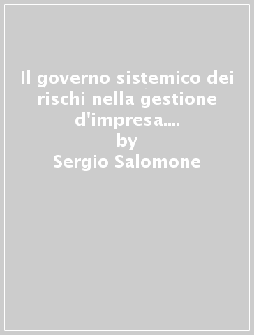 Il governo sistemico dei rischi nella gestione d'impresa. Una balanced scorecard per il risk management - Sergio Salomone