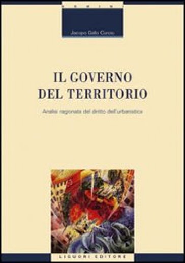 Il governo del territorio. Analisi ragionata del diritto dell'urbanistica - Jacopo Gallo Curcio