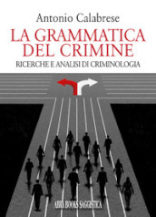 La grammatica del crimine. Ricerche e analisi di criminologia