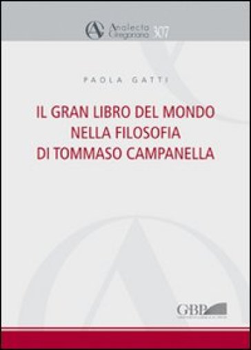 Il gran libro del mondo nella filosofia di Tommaso Campanella - Paola Gatti