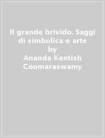 Il grande brivido. Saggi di simbolica e arte - Ananda Kentish Coomaraswamy