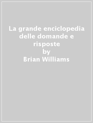 La grande enciclopedia delle domande e risposte - Brian Williams