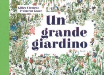 Un grande giardino. Ediz. a colori - Gilles Clément - Vincent Gravé