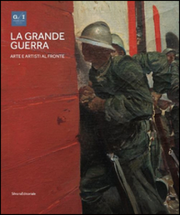 La grande guerra. Catalogo della mostra (Milano, 1º aprile-23 agosto 2015). 1.Arte e artisti al fronte