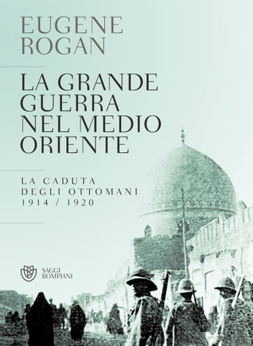 La grande guerra nel Medio Oriente - Eugene Rogan