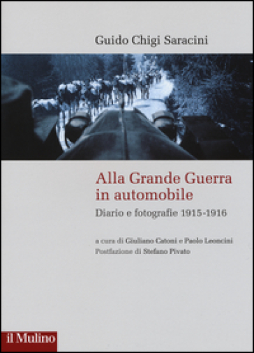 Alla grande guerra in automobile. Diari e fotografie (1915-1916) - Guido Chigi Saracini