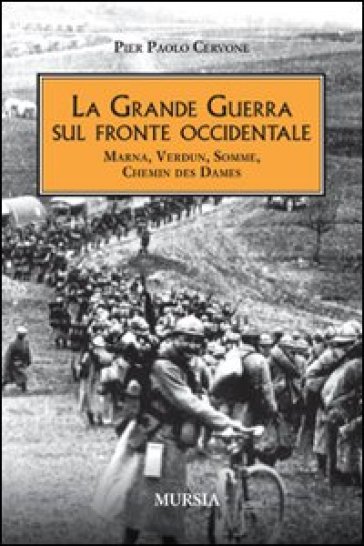 La grande guerra sul fronte occidentale. Marna, Verdun, Somme, Chemin des Dames - Pier Paolo Cervone