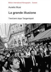 La grande illusione. Trent anni dopo Tangentopoli