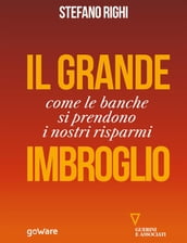 Il grande imbroglio. Come le banche si prendono i nostri risparmi