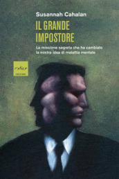 Il grande impostore. La missione segreta che ha cambiato la nostra idea di malattia mentale