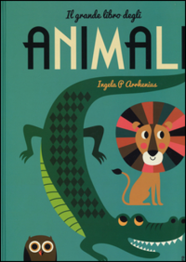 Il grande libro degli animali. Ediz. illustrata - Ingela P. Arrhenius
