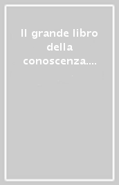 Il grande libro della conoscenza. Tutto quello che è necessario sapere per vivere nel terzo millennio