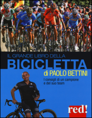 Il grande libro della bicicletta - Paolo Bettini - Marco Bonarrigo - Giulio Porcai