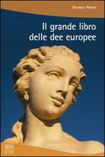 Il grande libro delle dee europee - Daniela Nipoti
