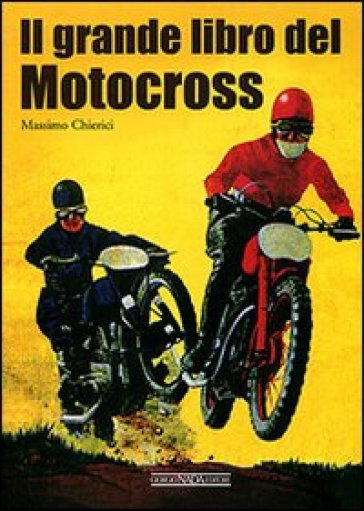 Il grande libro del motocross. Ediz. illustrata - Massimo Chierici
