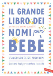 Il grande libro dei nomi per bebè. Significato, origini, curiosità. Oltre 7000 nomi per bambine e bambini