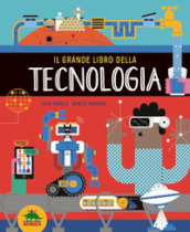 Il grande libro della tecnologia. Ediz. a colori