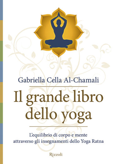 Il grande libro dello yoga. L'equilibrio di corpo e mente attraverso gli insegnamenti dello Yoga Ratna. Ediz. illustrata - Gabriella Cella Al-Chamali