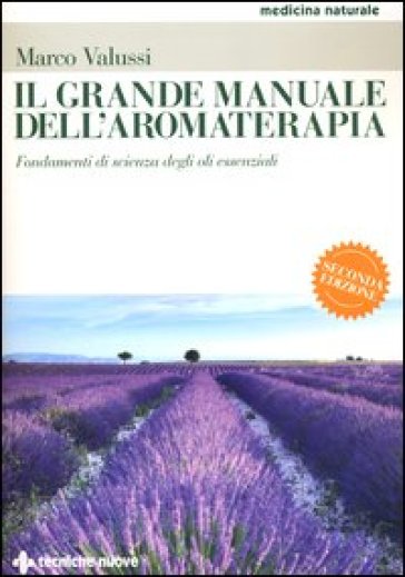 Il grande manuale dell'aromaterapia. Fondamenti di scienza degli oli essenziali - Marco Valussi