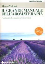 Il grande manuale dell aromaterapia. Fondamenti di scienza degli oli essenziali