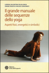 Il grande manuale delle sequenze dello yoga. Aspetti fidici, energetici e simbolici. Ediz. illustrata