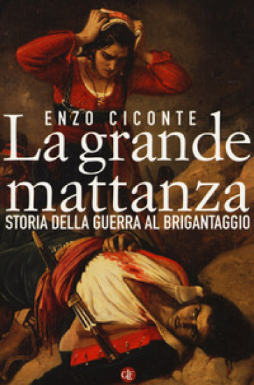 La grande mattanza. Storia della guerra al brigantaggio - Enzo Ciconte