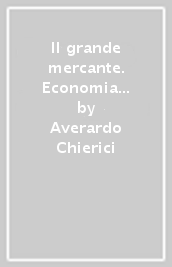 Il grande mercante. Economia e commercio nell Oriente antico