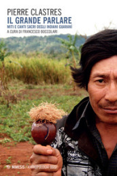 Il grande parlare. Miti e canti sacri degli Indiani Guaranì