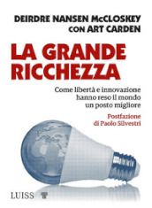 La grande ricchezza. Come libertà e innovazione hanno reso il mondo un posto migliore